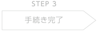 STEP.3 手続き完了